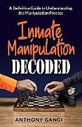 Couverture cartonnée Inmate Manipulation Decoded: A Definitive Guide to Understanding the Manipulation Process de Anthony Gangi
