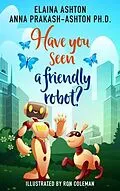 E-Book (epub) Have You Seen a Friendly Robot? von Anna Prakash-Ashton, Elaina Ashton