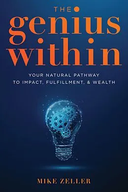 E-Book (epub) The Genius Within: Your Natural Pathway to Impact, Fulfillment, & Wealth von Mike Zeller