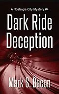 E-Book (epub) Dark Ride Deception (Nostalgia City Mysteries, #4) von Mark S. Bacon