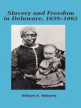 E-Book (epub) Slavery and Freedom in Delaware, 1639-1865 von William H. Williams