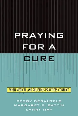 E-Book (epub) Praying for a Cure von Peggy Desautels, Margaret P. Battin, Larry May