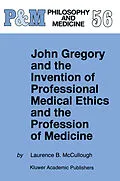E-Book (pdf) John Gregory and the Invention of Professional Medical Ethics and the Profession of Medicine von Laurence B. Mccullough
