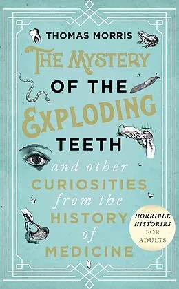 E-Book (epub) Mystery of the Exploding Teeth and Other Curiosities from the History of Medicine von Thomas Morris