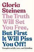 Fester Einband The Truth Will Set You Free, But First It Will Piss You Off! von Gloria Steinem