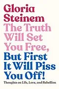 E-Book (epub) The Truth Will Set You Free, But First It Will Piss You Off! von Gloria Steinem