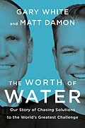 E-Book (epub) The Worth of Water von Gary White, Matt Damon