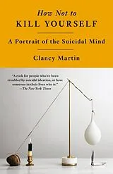 Kartonierter Einband How Not to Kill Yourself von Clancy Martin