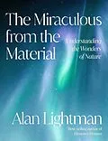 E-Book (epub) The Miraculous from the Material von Alan Lightman