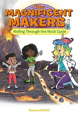 E-Book (epub) The Magnificent Makers #9: Rolling Through the Rock Cycle von Theanne Griffith