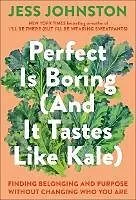 E-Book (epub) Perfect Is Boring (And It Tastes Like Kale) von Jess Johnston