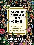 Couverture cartonnée Choosing Wholeness Over Goodness de Elise Loehnen, Courtney Smith