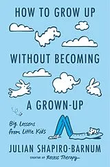 Fester Einband How to Grow Up Without Becoming a Grown-Up von Julian Shapiro-Barnum