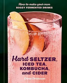 E-Book (epub) Hard Seltzer, Iced Tea, Kombucha, and Cider von Emma Christensen