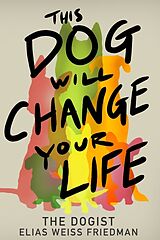 Livre Relié This Dog Will Change Your Life de Elias Weiss Friedman, Ben Greenman