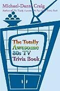 Couverture cartonnée The Totally Awesome 80s TV Trivia Book de Michael-Dante Craig