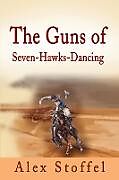 Kartonierter Einband The Guns of Seven-Hawks-Dancing von Alex Stoffel