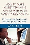 Couverture cartonnée How to Make Money Teaching Online With Your Camcorder and PC de Anne Hart