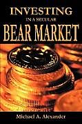 Couverture cartonnée Investing in a Secular Bear Market de Michael A. Alexander