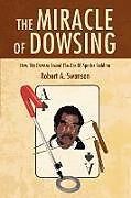 Kartonierter Einband The Miracle of Dowsing von Robert A. Swanson