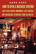 Couverture cartonnée How to Open a Business Writing and Publishing Memoirs, Gift Books, or Success Stories for Clients de Anne Hart
