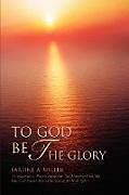 Kartonierter Einband To God Be the Glory von LaReine A Miller