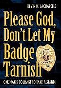 Fester Einband Please God, Don't Let My Badge Tarnish von Kevin M. LaChapelle