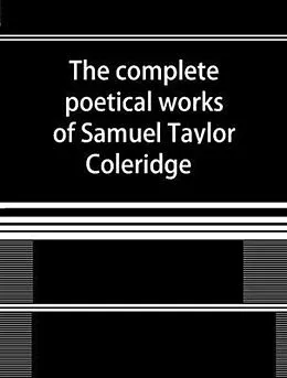 E-Book (epub) The Complete Poetical Works of Samuel Taylor Coleridge von Samuel Taylor Coleridge