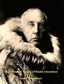 E-Book (epub) The Complete Works of Roald Amundsen von Roald Amundsen