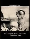 E-Book (epub) The Complete Works of Charles Staniland Wake von Charles Staniland Wake, Tbd