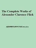 E-Book (epub) The Complete Works of Alexander Clarence Flick von Alexander Clarence Flick