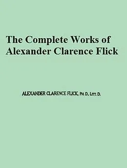 E-Book (epub) The Complete Works of Alexander Clarence Flick von Alexander Clarence Flick