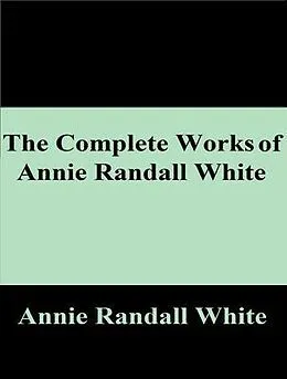 E-Book (epub) The Complete Works of Annie Randall White von Annie Randall White
