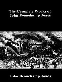 E-Book (epub) The Complete Works of John Beauchamp Jones von John Beauchamp Jones