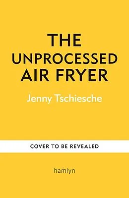 E-Book (epub) The Unprocessed Air Fryer von Jenny Tschiesche