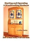 Kartonierter Einband Starting and Operating A Woodworking Business von A. William Benitez