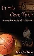 Couverture cartonnée In His Own Time a Story of Family, Friends and Courage de Tamara Pray Frazier