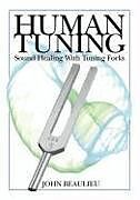 Couverture cartonnée Human Tuning Sound Healing with Tuning Forks de John Beaulieu