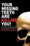 Kartonierter Einband Your Missing Teeth Are Killing You!: The Devastating Consequences of Tooth Loss and the Life Changing Benefits of Dental Implants von Joseph a. Gaeta Jr