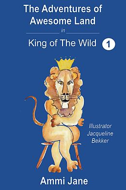 E-Book (epub) King of The Wild (The Adventures of Awesome Land, #1) von Ammi Jane