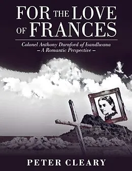 E-Book (epub) For the Love of Frances: Colonel Anthony Durnford of Isandlwana-a Romantic Perspective von Peter Cleary