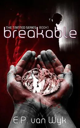 E-Book (epub) Breakable (Tainted, #1) von E. P. van Wyk