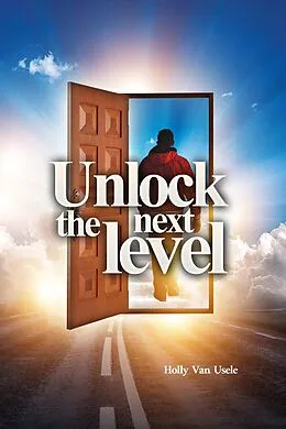 E-Book (epub) Unlock the Next Level von Holly van Usele, Zion Publishing