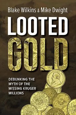 E-Book (epub) Looted Gold: Debunking the Myth of the Missing Kruger Millions. von Blake Wilkins, Mike Dwight