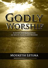 eBook (epub) Godly Worship: A Guide for Worshipers in South Africa and Beyond de Moeketsi Letuka