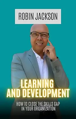 E-Book (epub) Learning and Development: How To Close The Skills Gap in Your Organization von Robin Jackson