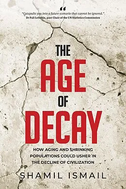 E-Book (epub) The Age of Decay: How Aging and Shrinking Populations Could Usher in the Decline of Civilization (Revised Edition) von Shamil Ismail