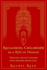 eBook (epub) Reclaiming Childbirth as a Rite of Passage: Weaving Ancient Wisdom With Modern Knowledge de Rachel Reed