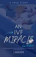 E-Book (epub) An IVF Miracle From Mahers von J. Maher