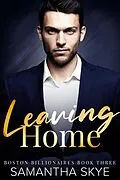 E-Book (epub) Leaving Home (Boston Billionaires Series, #3) von Samantha Skye